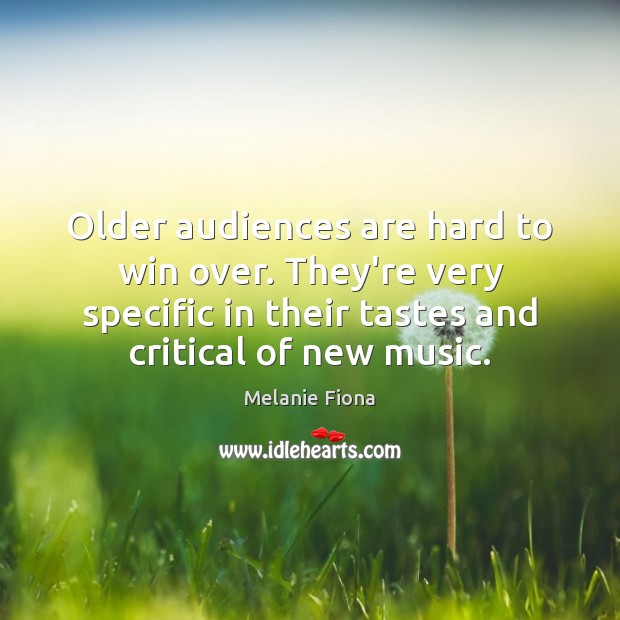 Older audiences are hard to win over. They’re very specific in their Melanie Fiona Picture Quote