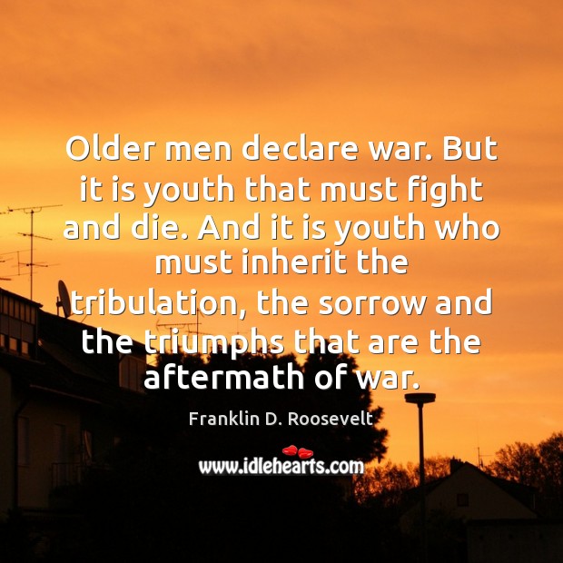Older men declare war. But it is youth that must fight and Image