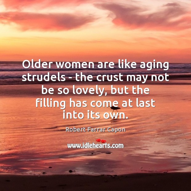 Older women are like aging strudels – the crust may not be Robert Farrar Capon Picture Quote