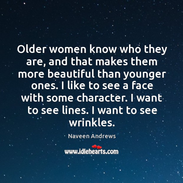 Older women know who they are, and that makes them more beautiful Naveen Andrews Picture Quote