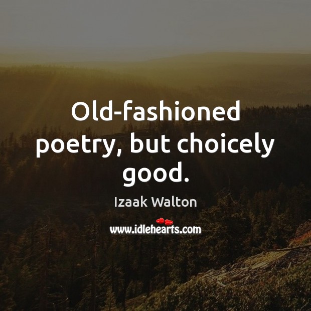 Old-fashioned poetry, but choicely good. Izaak Walton Picture Quote
