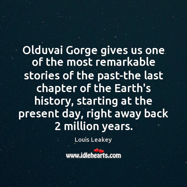 Olduvai Gorge gives us one of the most remarkable stories of the Louis Leakey Picture Quote