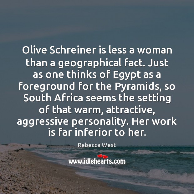Olive Schreiner is less a woman than a geographical fact. Just as Rebecca West Picture Quote