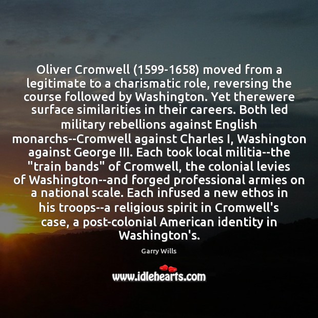 Oliver Cromwell (1599-1658) moved from a legitimate to a charismatic role, reversing Garry Wills Picture Quote