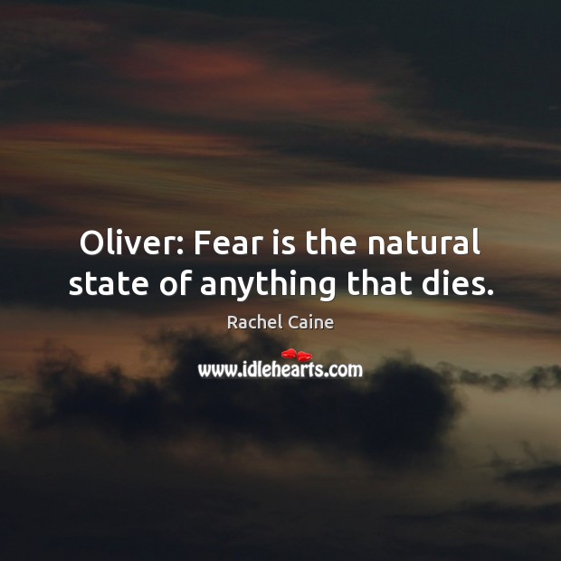 Oliver: Fear is the natural state of anything that dies. Rachel Caine Picture Quote