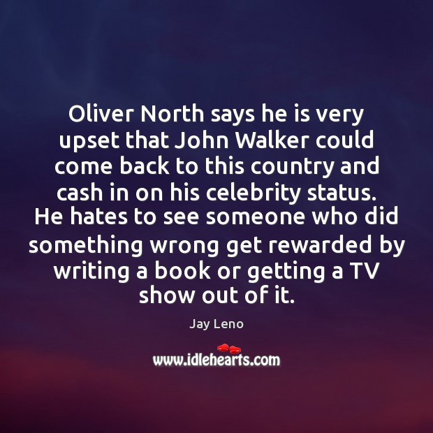 Oliver North says he is very upset that John Walker could come Image