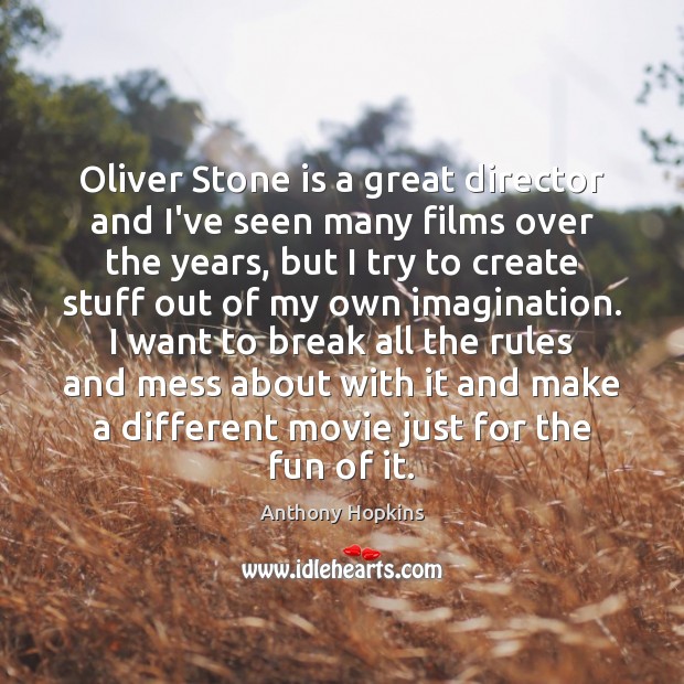 Oliver Stone is a great director and I’ve seen many films over Anthony Hopkins Picture Quote