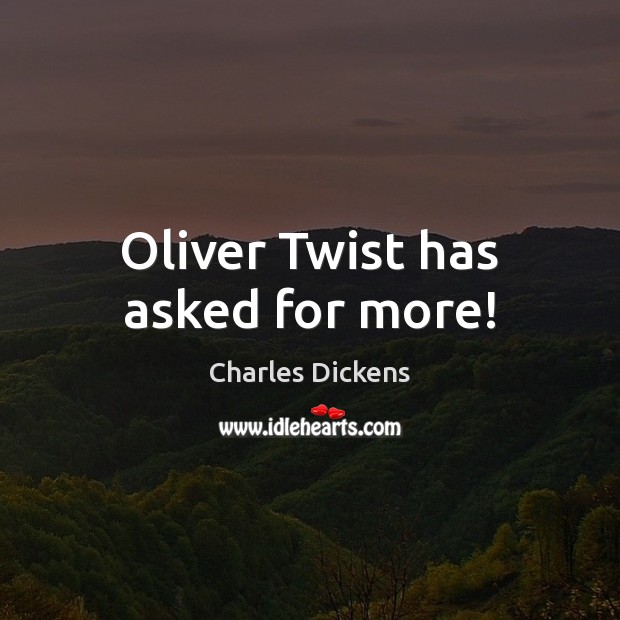 Oliver Twist has asked for more! Charles Dickens Picture Quote