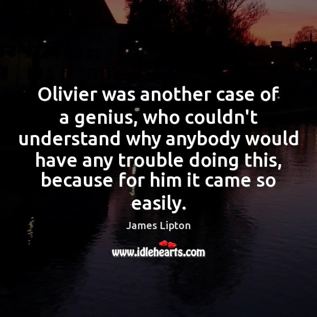 Olivier was another case of a genius, who couldn’t understand why anybody James Lipton Picture Quote