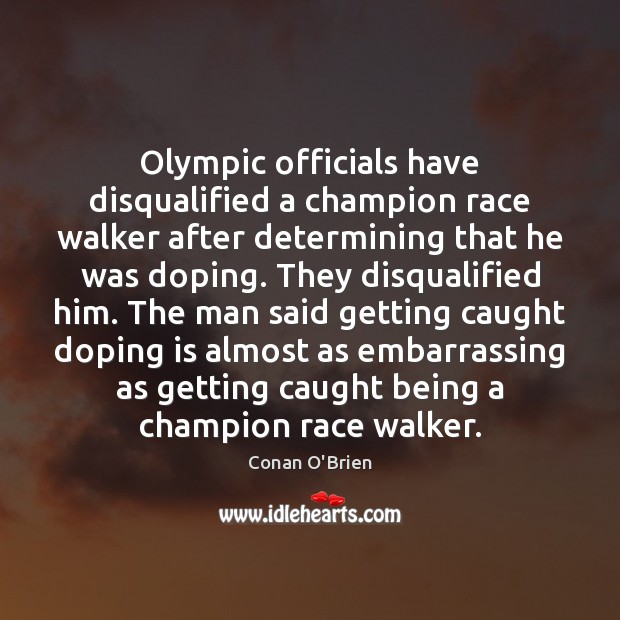 Olympic officials have disqualified a champion race walker after determining that he Conan O’Brien Picture Quote