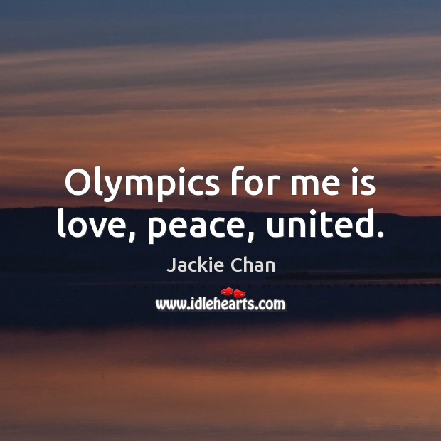 Olympics for me is love, peace, united. Jackie Chan Picture Quote