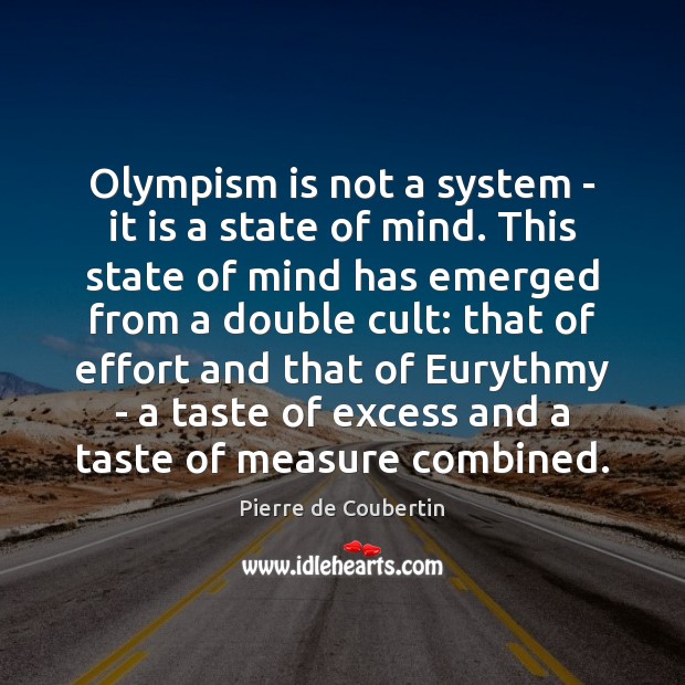 Olympism is not a system – it is a state of mind. Pierre de Coubertin Picture Quote