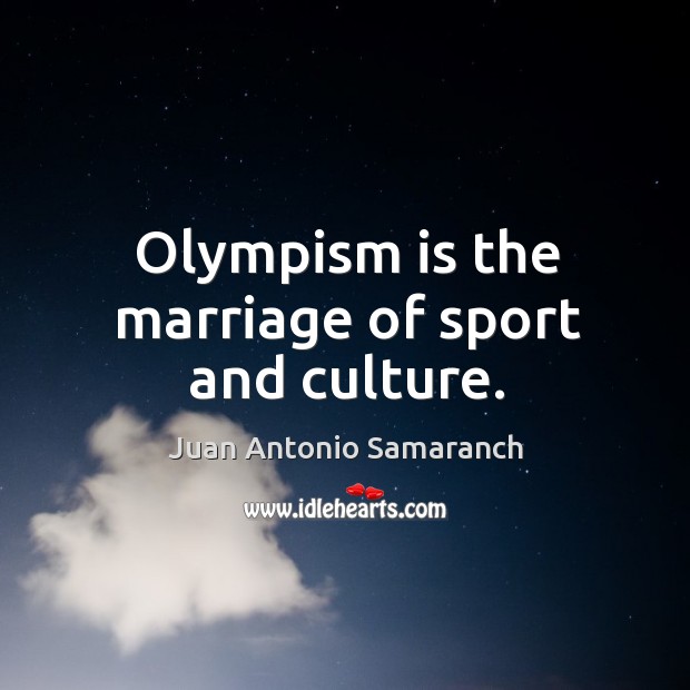Olympism is the marriage of sport and culture. Juan Antonio Samaranch Picture Quote
