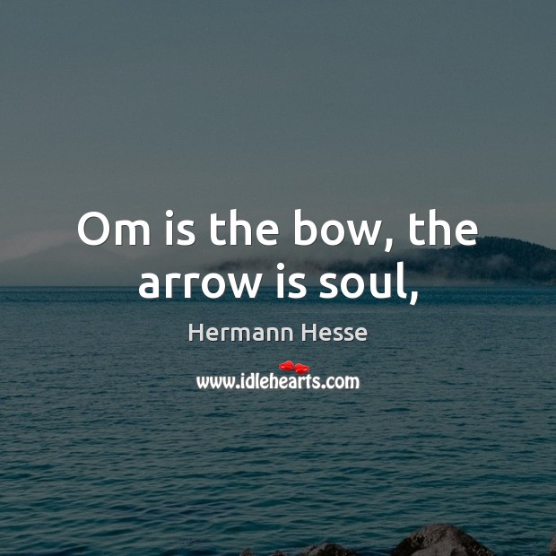 Om is the bow, the arrow is soul, Hermann Hesse Picture Quote