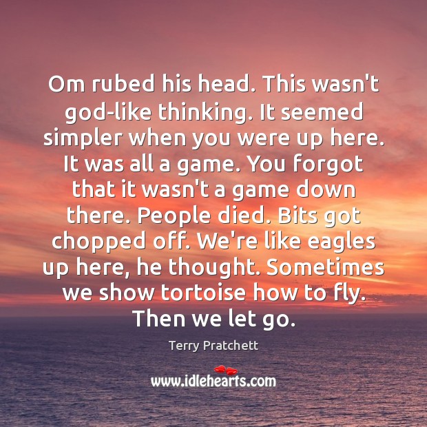 Om rubed his head. This wasn’t God-like thinking. It seemed simpler when Terry Pratchett Picture Quote