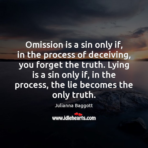 Omission is a sin only if, in the process of deceiving, you Lie Quotes Image