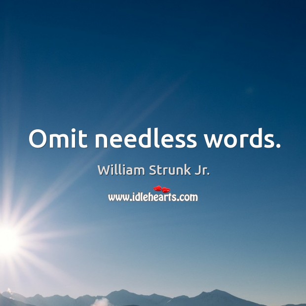 Omit needless words. William Strunk Jr. Picture Quote