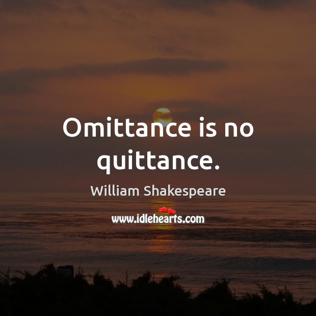 Omittance is no quittance. Image