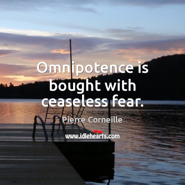 Omnipotence is bought with ceaseless fear. Image