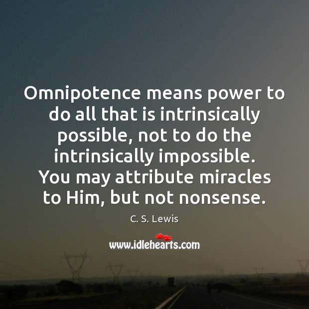 Omnipotence means power to do all that is intrinsically possible, not to C. S. Lewis Picture Quote