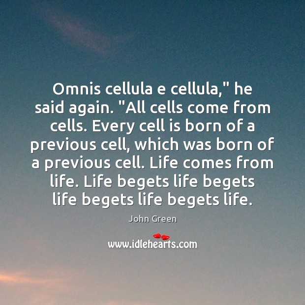 Omnis cellula e cellula,” he said again. “All cells come from cells. Image