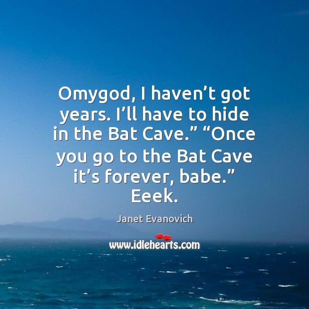 OmyGod, I haven’t got years. I’ll have to hide in Janet Evanovich Picture Quote