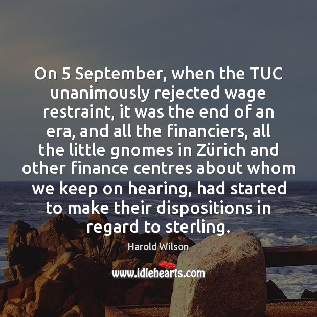 On 5 September, when the TUC unanimously rejected wage restraint, it was the Harold Wilson Picture Quote