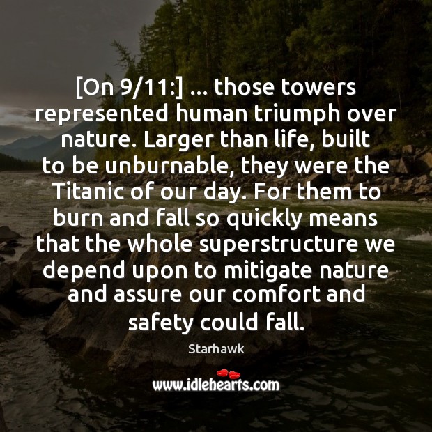[On 9/11:] … those towers represented human triumph over nature. Larger than life, built Starhawk Picture Quote
