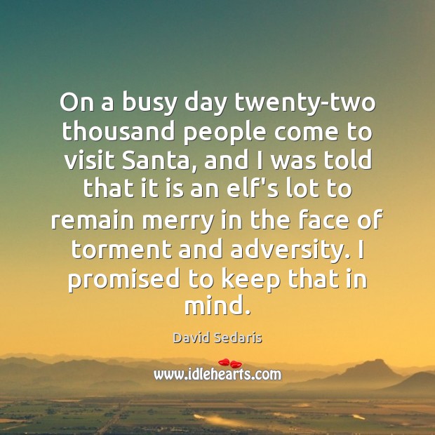 On a busy day twenty-two thousand people come to visit Santa, and David Sedaris Picture Quote