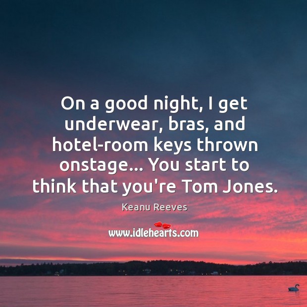 On a good night, I get underwear, bras, and hotel-room keys thrown Good Night Quotes Image