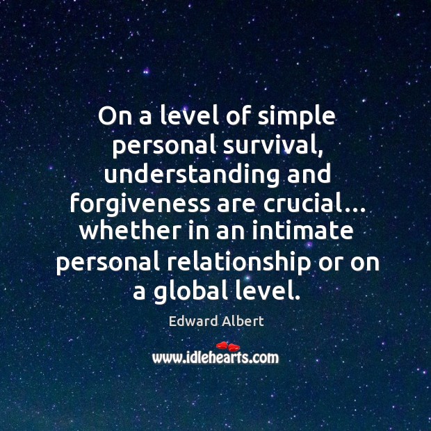 On a level of simple personal survival, understanding and forgiveness are crucial… Image