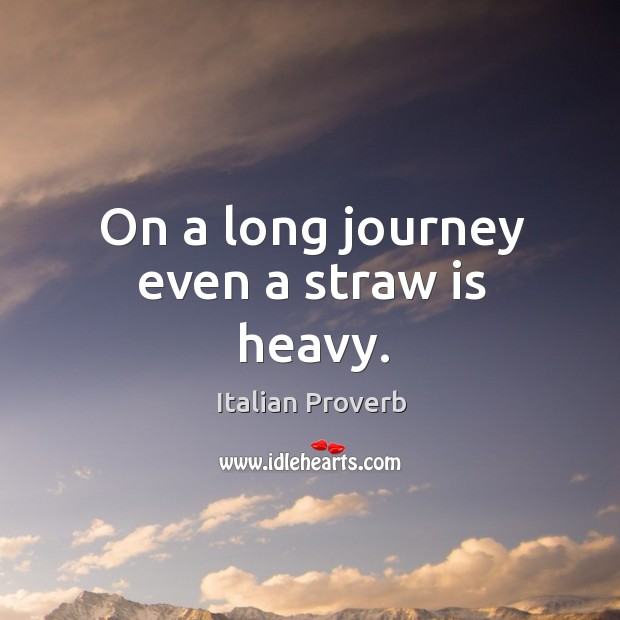 On a long journey even a straw is heavy. Journey Quotes Image