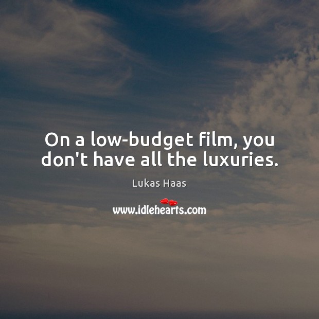 On a low-budget film, you don’t have all the luxuries. Lukas Haas Picture Quote
