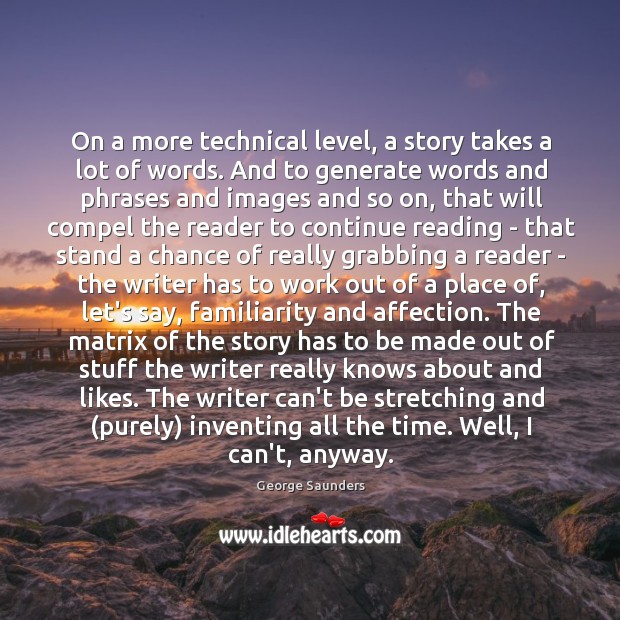 On a more technical level, a story takes a lot of words. George Saunders Picture Quote