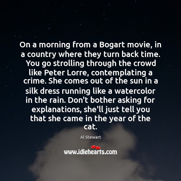 On a morning from a Bogart movie, in a country where they Al Stewart Picture Quote