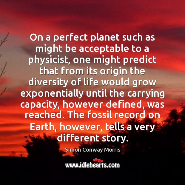 On a perfect planet such as might be acceptable to a physicist, Simon Conway Morris Picture Quote