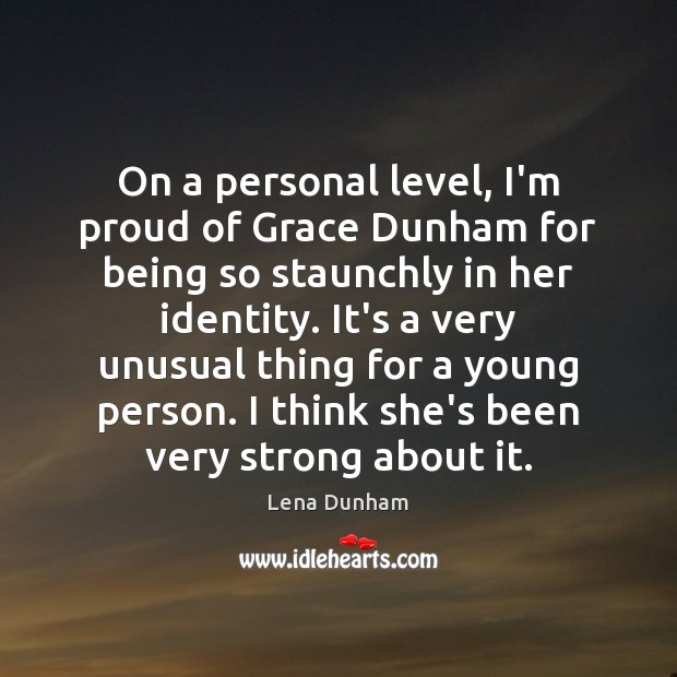 On a personal level, I’m proud of Grace Dunham for being so Lena Dunham Picture Quote