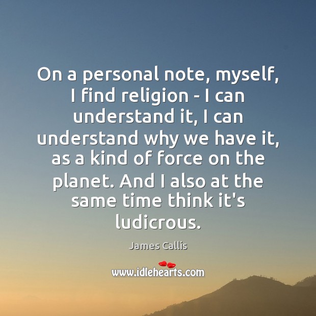 On a personal note, myself, I find religion – I can understand James Callis Picture Quote