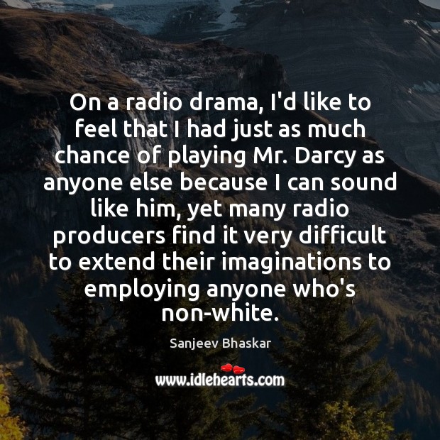 On a radio drama, I’d like to feel that I had just Image