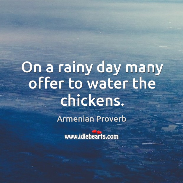 On a rainy day many offer to water the chickens. Armenian Proverbs Image