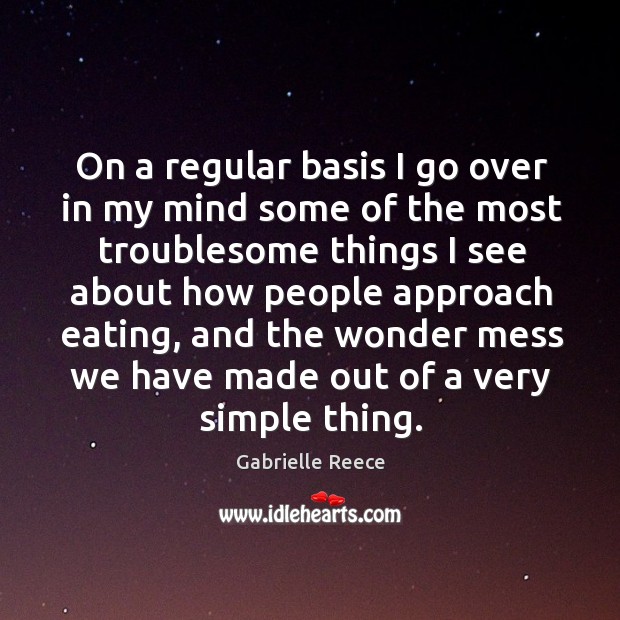 On a regular basis I go over in my mind some of Gabrielle Reece Picture Quote