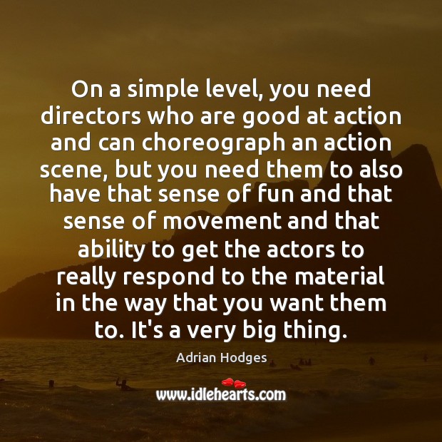 On a simple level, you need directors who are good at action Adrian Hodges Picture Quote