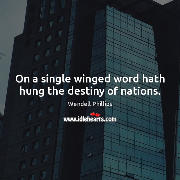 On a single winged word hath hung the destiny of nations. Wendell Phillips Picture Quote