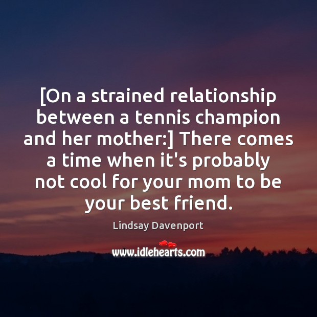 [On a strained relationship between a tennis champion and her mother:] There Lindsay Davenport Picture Quote