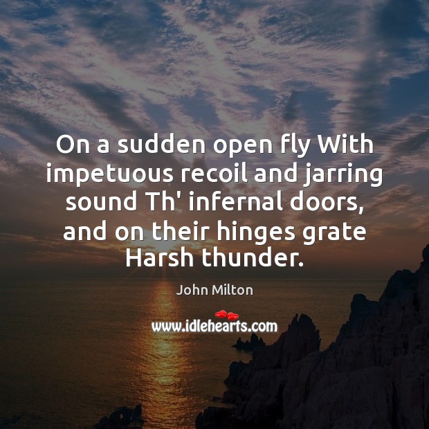 On a sudden open fly With impetuous recoil and jarring sound Th’ John Milton Picture Quote