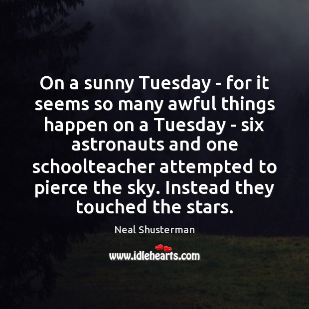 On a sunny Tuesday – for it seems so many awful things Neal Shusterman Picture Quote