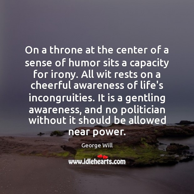 On a throne at the center of a sense of humor sits George Will Picture Quote