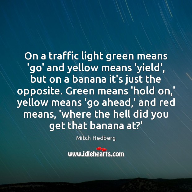 On a traffic light green means ‘go’ and yellow means ‘yield’, but Mitch Hedberg Picture Quote