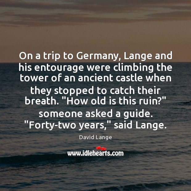 On a trip to Germany, Lange and his entourage were climbing the David Lange Picture Quote