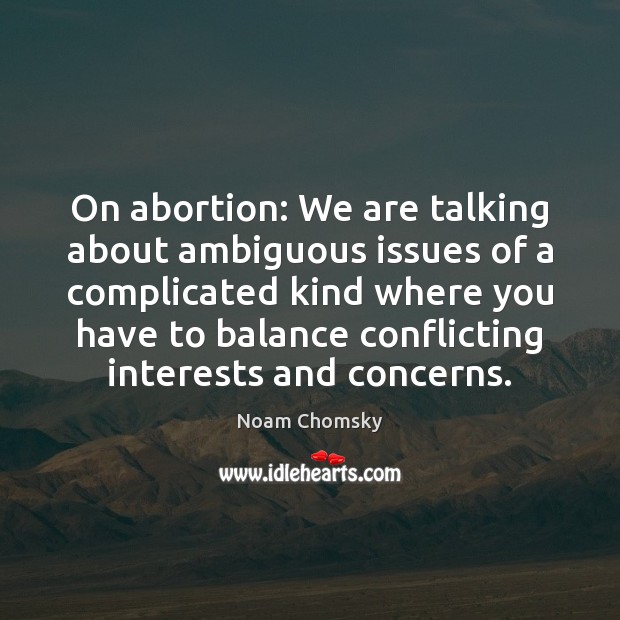 On abortion: We are talking about ambiguous issues of a complicated kind Noam Chomsky Picture Quote